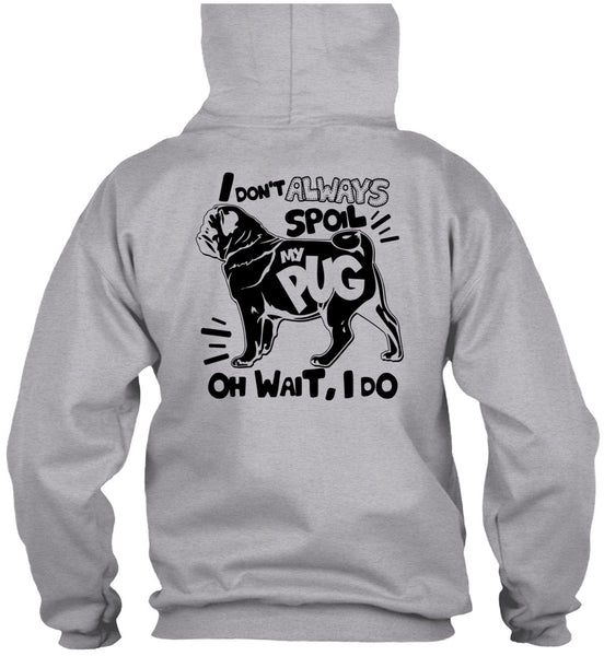 I Don't Always Spoil My Pug T Shirt, I Love Dog T Shirt