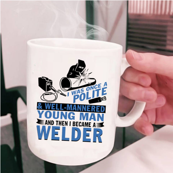 I Became A Welder Coffee Mug, Well Mannered Young Man Cup