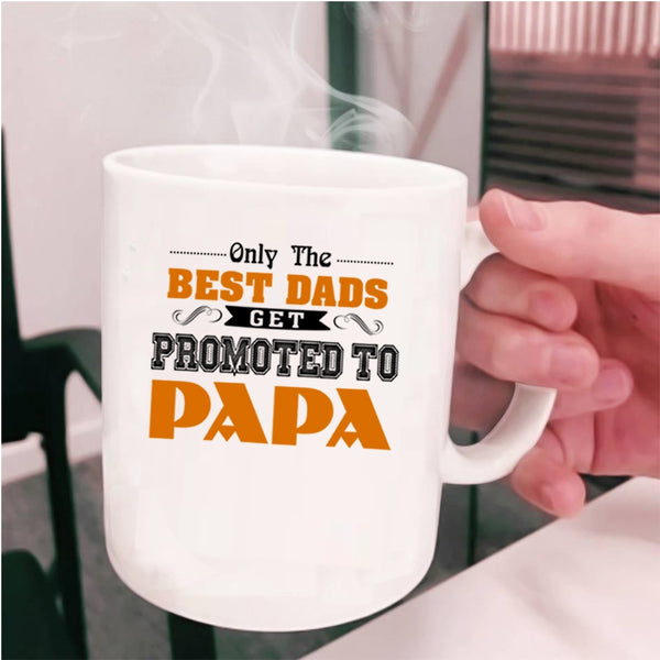Best Dads Coffee Mug, Only The Best Dads Get Promoted To Papa Cup