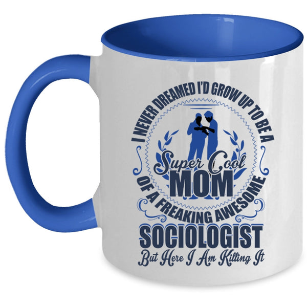 Cool Mom Coffee Mug, I'd Grow Up To Be A Mom Of A Sociologist Accent Mug