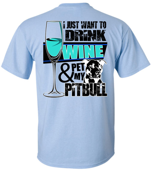 I Just Want To Drink Wine T Shirt, I Love Pit Bull T Shirt