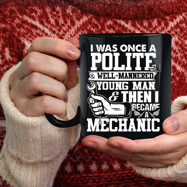 I Was Once A Polite And Young Man Coffee Mug, I Became A Mechanic Coffee Cup