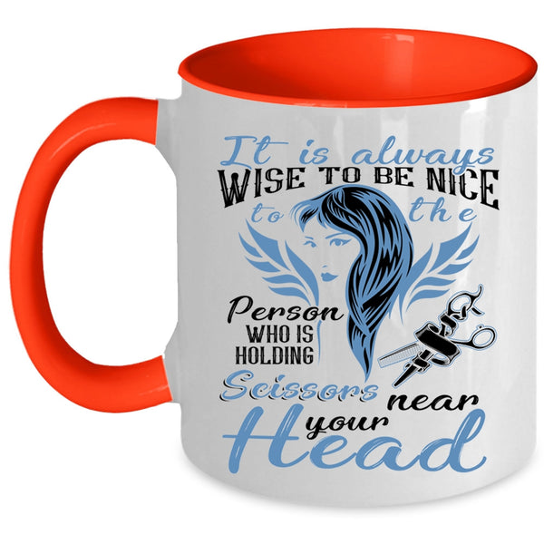 Hairstylist Coffee Mug, It Is Always Wise To Be Nice To The Person Accent Mug