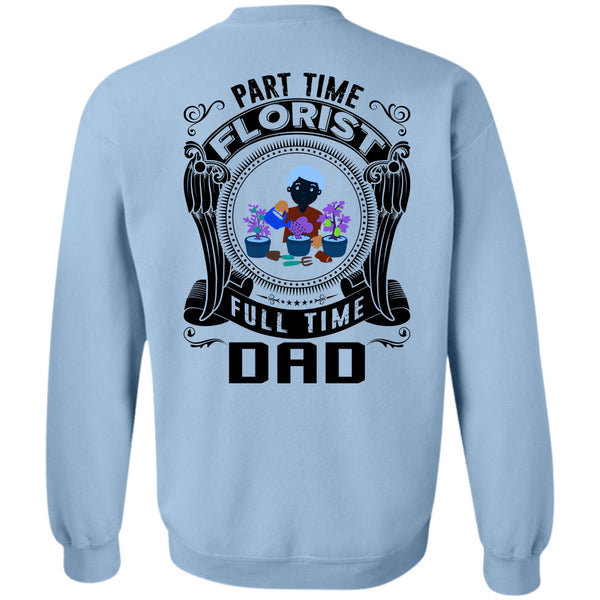 Being A Florist T Shirt, Part Time Florist Full Time Dad Sweatshirt