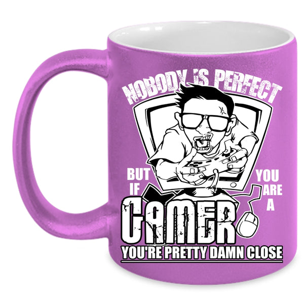 Nobody Is Perfect Coffee Mug, You Are A Gamer You're Pretty Damn Close Coffee Cup