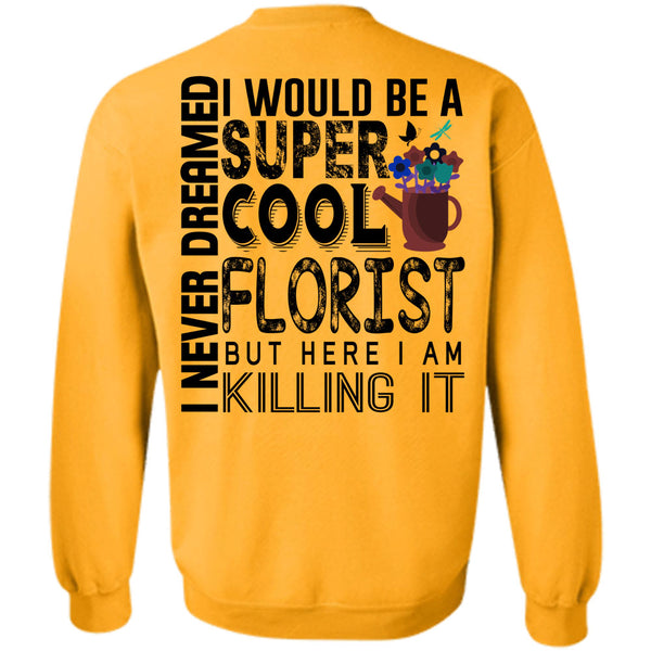Being A Florist T Shirt, I Would Be A Cool Florist Sweatshirt