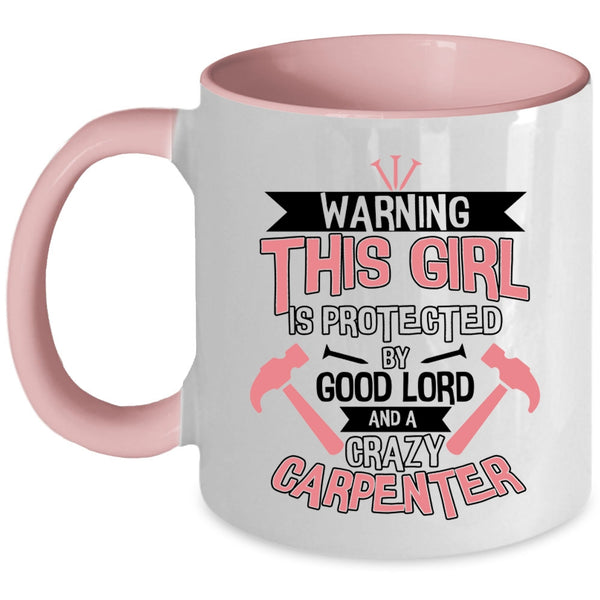 Cool Girls Coffee Mug, This Girl Is Protected By A Crazy Carpenter Accent Mug