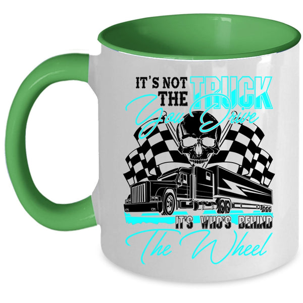 It's Who's Behind The Wheel Coffee Mug, It's Not The Truck You Drive Accent Mug