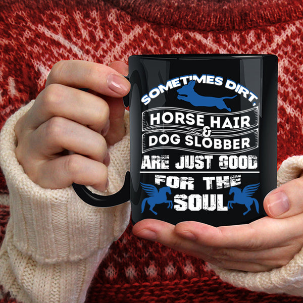Horse Hair And Dog Slobber Coffee Mug, Good For The Soul Coffee Cup