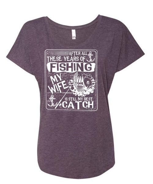 After All There Years Of Fishing T Shirt, My Wife Is Still My Best Catch T Shirt, Cool Shirt (Ladies' Triblend Dolman Sleeve)