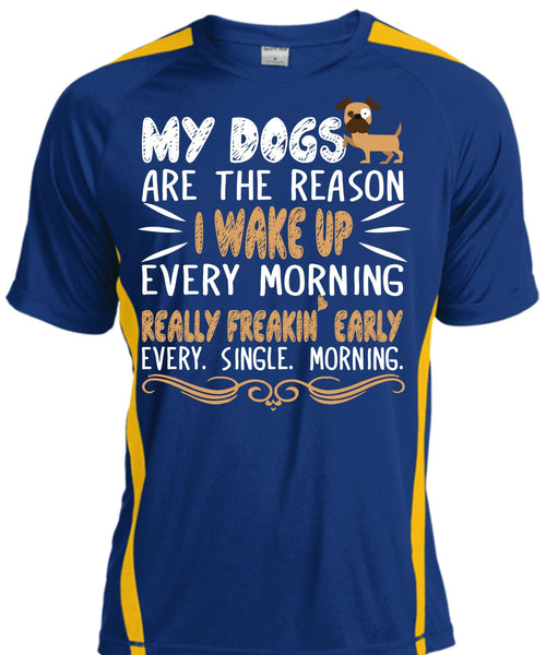 My Dogs Are The Reason T Shirt, I Wake Up Every Morning Really Freaking Early T Shirt