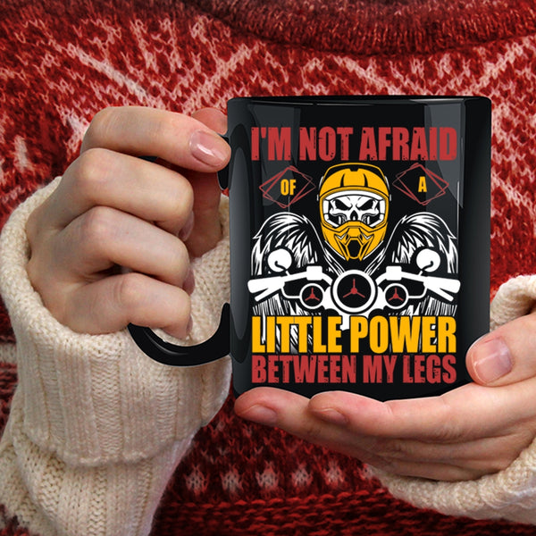 I'm Not Afraid Of A Little Power Between My Legs Coffee Mug, Cool Bikers Coffee Cup