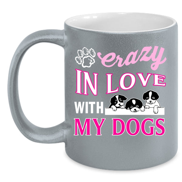 Crazy In Love With My Dogs Coffee Mug, Crazy Love Coffee Cup