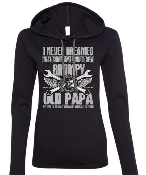 I Would Be A Grumpy Old Papa T Shirt, I Never Dreamed T Shirt (Anvil Ladies Ringspun Hooded)