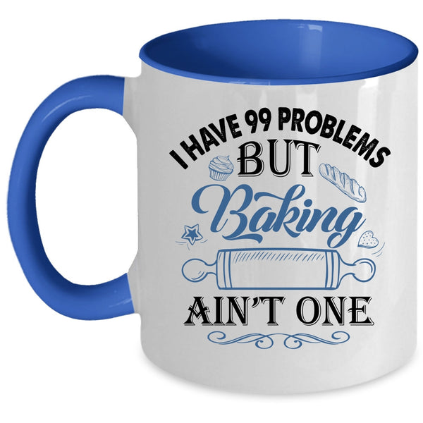 Baking Ain't One Coffee Mug, I Have 99 problems Accent Mug