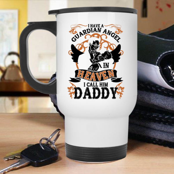 I Call Him Daddy Travel Mug, I Have A Guardian Angel In Heaven Mug