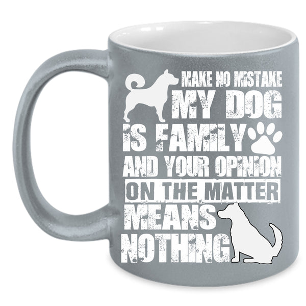 Make No Mistake My Dog Is Family Coffee Mug, Cute Dog Lover Coffee Cup