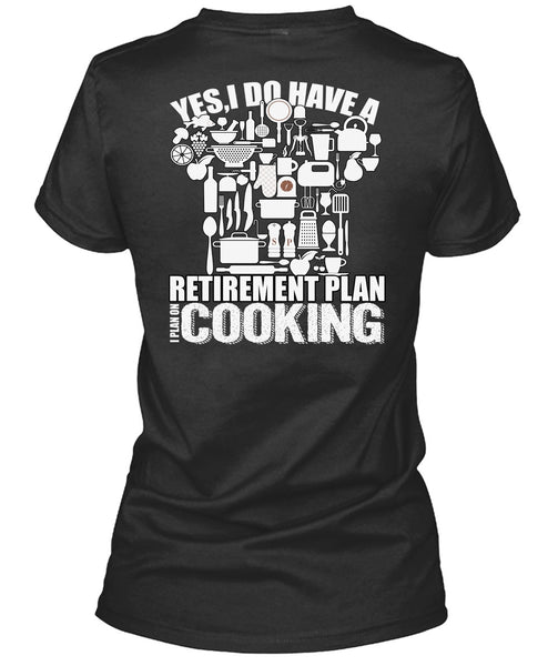 I Do Have A Retirement Plan T Shirt, I Plan On Cooking T Shirt