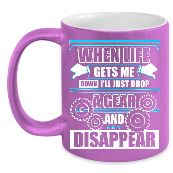When Life Gets Me Down Coffee Mug, I'll Just Drop Agear And Disappear Coffee Cup