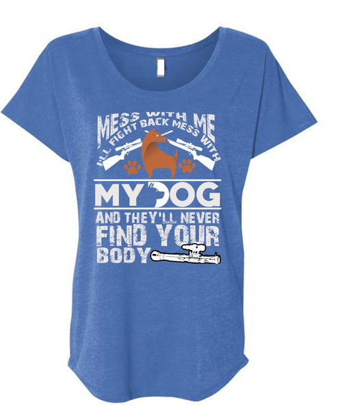 I'll Fight Back Mess With My Dog T Shirt, They'll Never Find Your Body T Shirt, Cool Shirt (Ladies' Triblend Dolman Sleeve)
