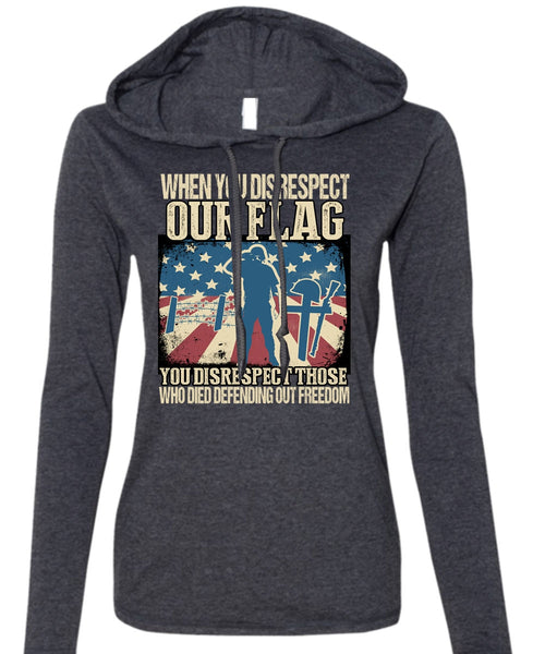When You Disrespect Our Flag T Shirt, Being A Veteran T Shirt (Anvil Ladies Ringspun Hooded)
