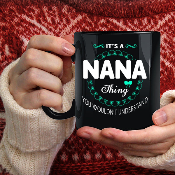 It's A Nana Thing Coffee Mug, You Wouldn't Understand Coffee Cup