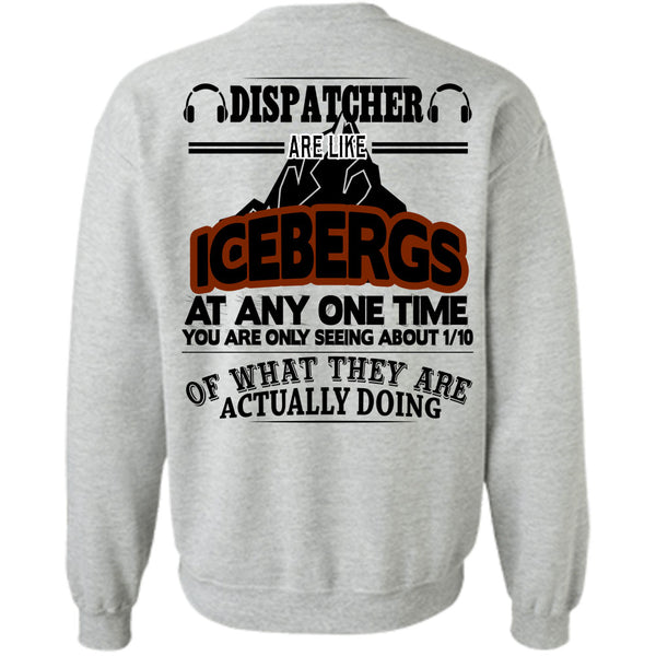 Being A Dispatcher T Shirt, Dispatcher Are Like Icebergs At Any One Time Sweatshirt