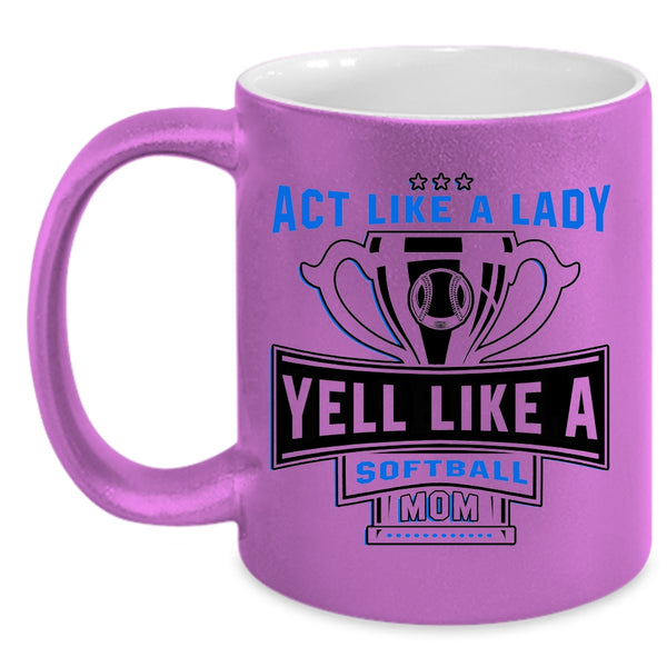 Yell Like A Softball Mom Coffee Mug, Act Like A Lady Accent Mug
