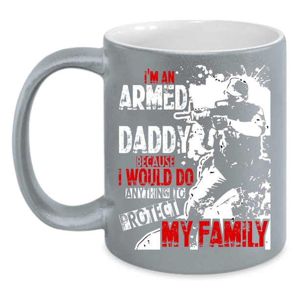 I'm An Armed Daddy Coffee Mug, Protect My Family Coffee Cup