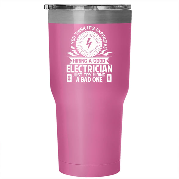 It's Expensive Hiring A Good Electrician Tumbler 30 oz Stainless Steel, Just Try Hiring A Bad One Travel Mug