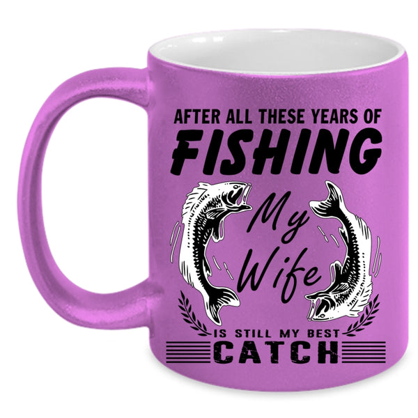 My Wife Is My Best Catch Coffee Mug, These Years Of Fishing Accent Mug