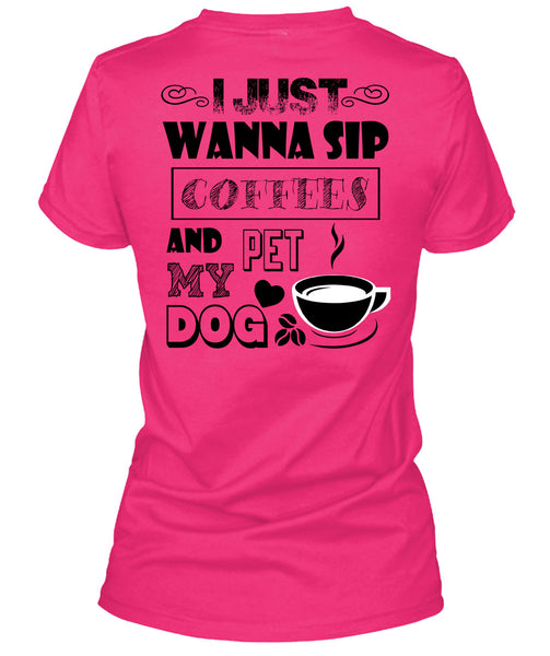 I Just Wanna Sip Coffees And Pet My Dog T Shirt, I Drink Coffee T Shirt