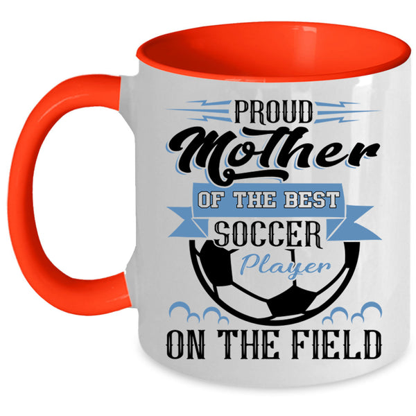Best Soccer Player Coffee Mug, Proud Mother Of The Best Soccer Player Accent Mug