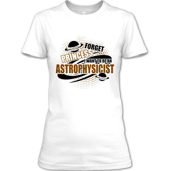 Forget Princess T Shirt, Coolest Astrophysicist T Shirt