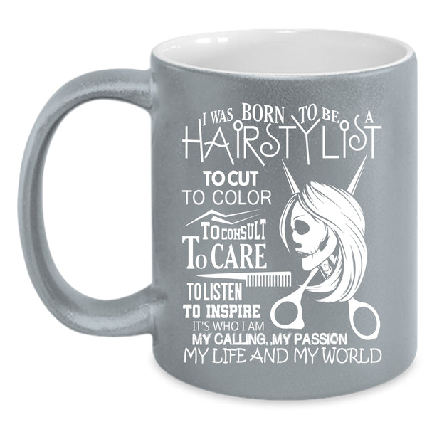 I Was Born To Be A Hairstylist Coffee Mug, My Life And My World Coffee Cup