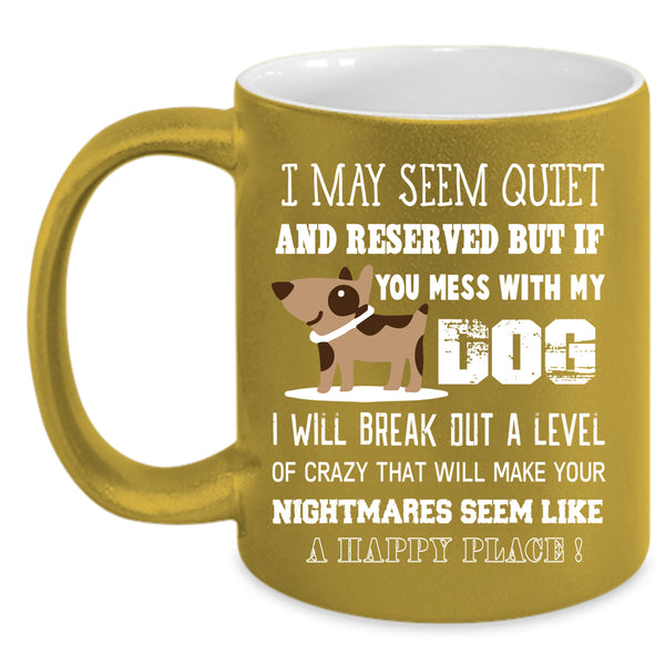 Mess With My Dog Coffee Mug, I Will Break Out A Level Of Crazy Coffee Cup