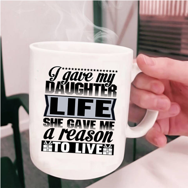 She Gave Me A Reason To Live Coffee Mug, I Gave My Daughter Life Cup