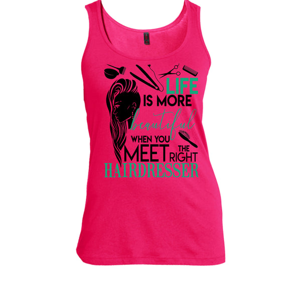 Life Is More Beautiful T Shirt, The Right Hairdresser Tank Top