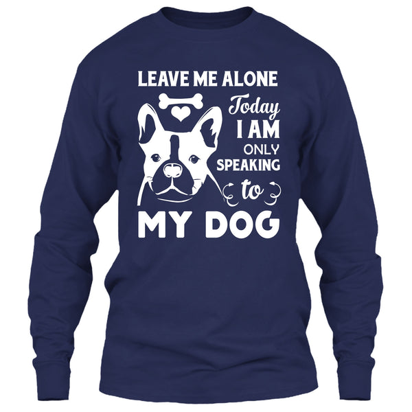 Leave Me Alone Today I Am Only Speaking To My Dog T Shirt, Coolest Dog Mom T Shirt