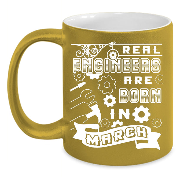 Real Engineers Are Born In March Coffee Mug, Funny Birthday Coffee Cup