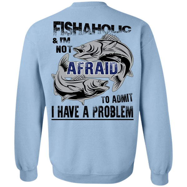 Being A Fisher T Shirt, Fishaholic And I'm Not Afraid To Admit Sweatshirt