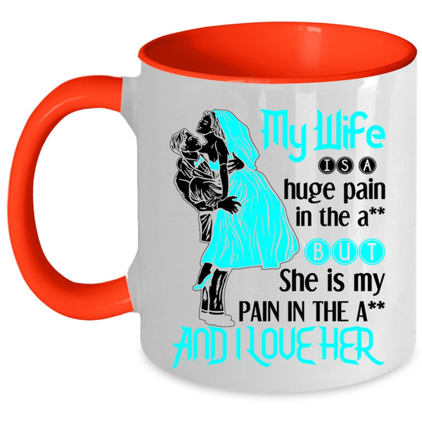 Funny Gift For Wedding Coffee Mug, My Wife Is A Huge Pain And I Love Her Accent Mug