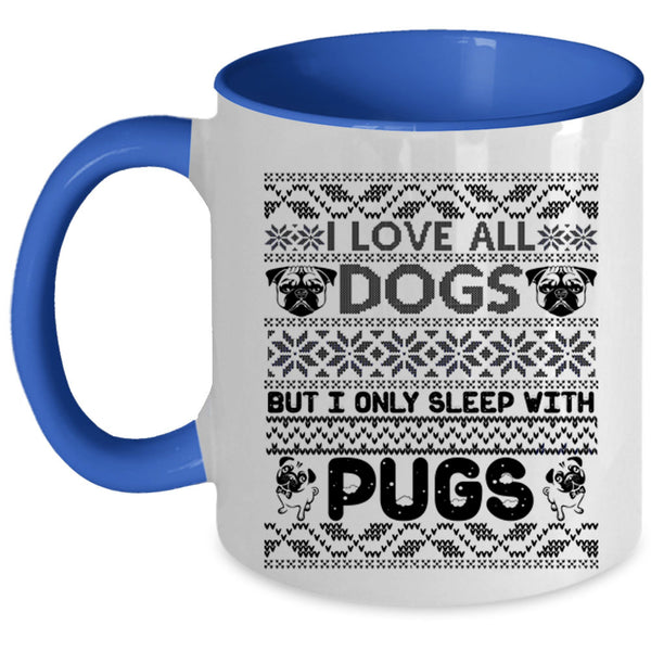 I Only Sleep With Pugs Coffee Mug, I Love All Dogs Accent Mug