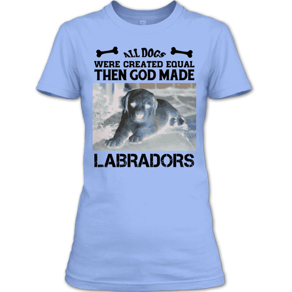 All Dogs Were Created Equal Then God Made Labradors T Shirt, Coolest Labradors T Shirt