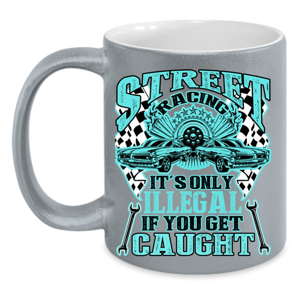It's Only Illegal If You Get Caught Coffee Mug, Street Racing Accent Mug