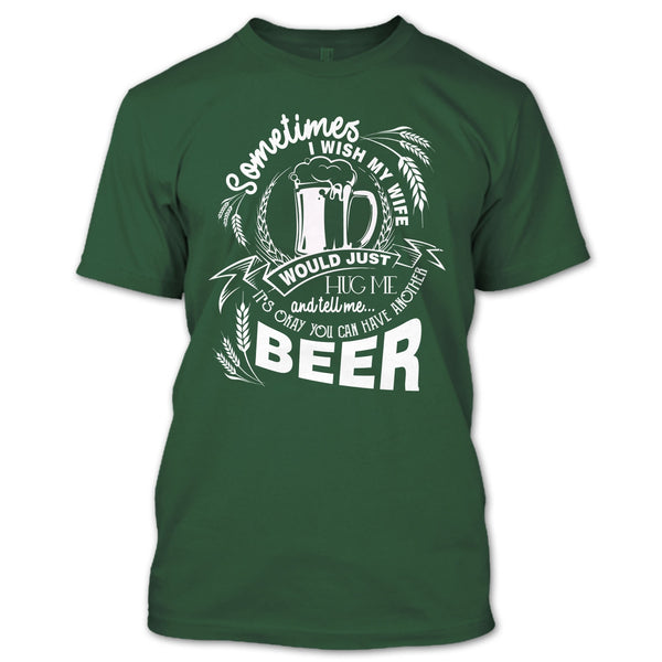 My Wife Would Just Hug Me T Shirt, You Can Have Another Beer T Shirt