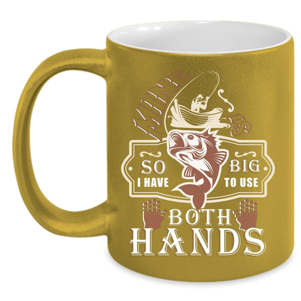 I Have To Use Both Hands Coffee Mug, Funny Fishing Coffee Cup