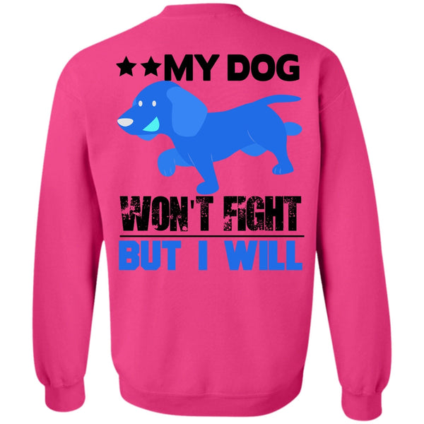 I Love My Dog T Shirt, My Dog Won't Fight But I Will Sweatshirt