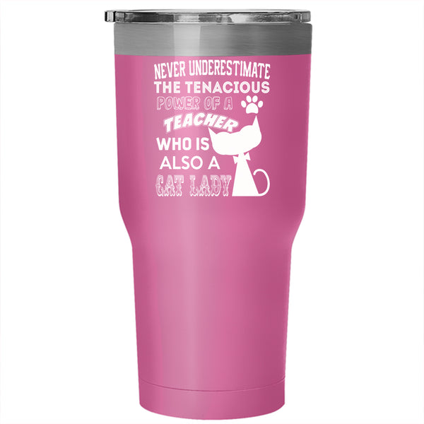 The Tenacious Power Of A Teacher Tumbler 30 oz Stainless Steel, Cat Lady Travel Mug