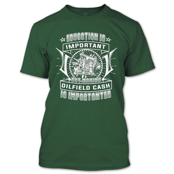 Education Is Important T Shirt, But Making Oilfield Cash Is Importanter T Shirt